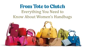 From Tote To Clutch Everything You Need To Know About Womens Handbags